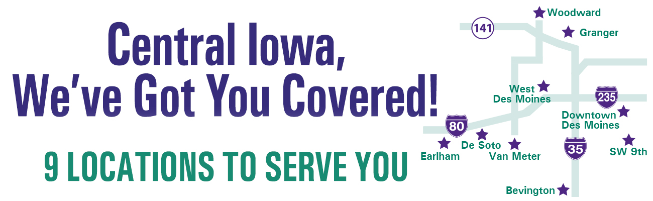 Central Iowa, we've got you covered! 9 locations to serve you.